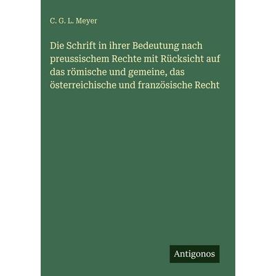Die Schrift in ihrer Bedeutung nach preussischem Rechte mit Rücksicht auf das römische und gemeine, das österreichische und französische Recht,