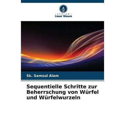 Sequentielle Schritte zur Beherrschung von Würfel und Würfelwurzeln, Taschenbuch von Sk. Samsul Alam, Verlag Unser Wissen, 978-620-9-33114-5