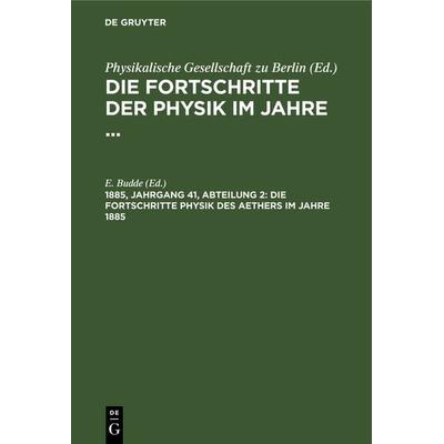 Die Fortschritte Physik des Aethers im Jahre 1885, Gebundene Ausgabe von , De Gruyter, 978-3-11-236993-7
