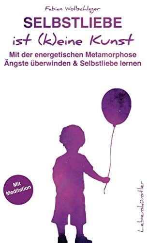 Fabian Wollschläger - Selbstliebe ist (k)eine Kunst: Mit der energetischen Metamorphose Ängste überwinden und Selbstliebe lernen - Preis vom 09.10.2026 07:28:09 h
