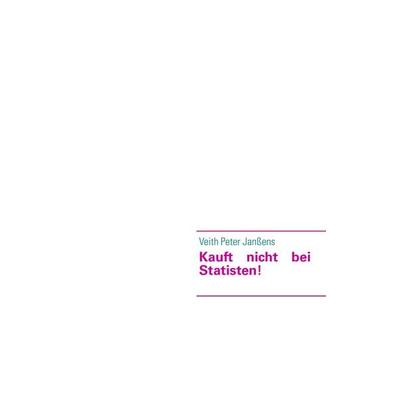 Kauft nicht bei Statisten!, Taschenbuch von Veith Peter Janssens, BoD – Books on Demand, 978-3-8482-0418-2