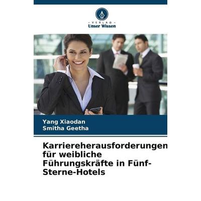 Karriereherausforderungen für weibliche Führungskräfte in Fünf-Sterne-Hotels, Taschenbuch von Yang Xiaodan,Smitha Geetha, Verlag Unser Wissen,