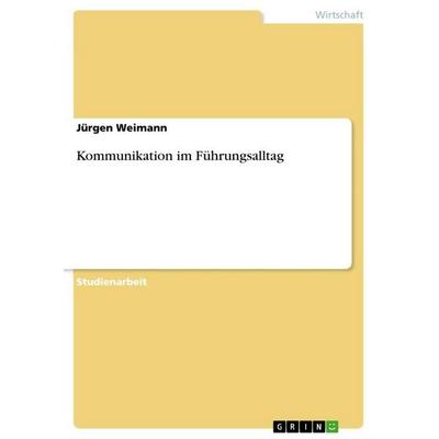 Kommunikation im Führungsalltag, Taschenbuch von Jürgen Weimann, GRIN, 978-3-656-66863-3