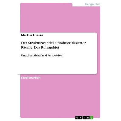 Der Strukturwandel altindustrialisierter Räume: Das Ruhrgebiet, Taschenbuch von Markus Lueske, GRIN, 978-3-656-52106-8