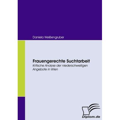 Frauengerechte Suchtarbeit, Taschenbuch von Daniela Weissengruber, Diplomica Verlag GmbH, 978-3-8366-6231-4