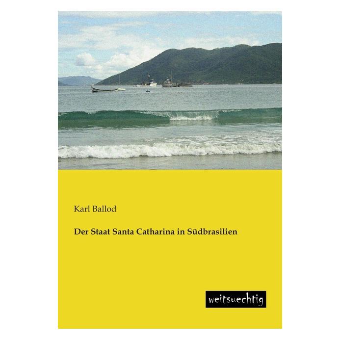 weitsuechtig Der Staat Santa Catharina in Südbrasilien (Deutsch, Softcover, Karl Ballod) (55509116)