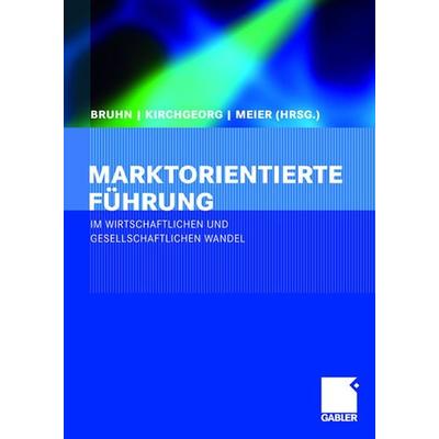 Marktorientierte Führung im wirtschaftlichen und gesellschaftlichen Wandel, Gebundene Ausgabe von Manfred Bruhn,Manfred Kirchgeorg,Johannes Meier,