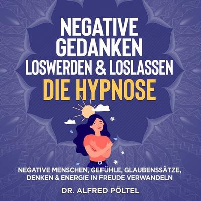 Negative Gedanken loswerden & loslassen - die Hypnose - Alfred Pöltel, Audio, 9783986464394