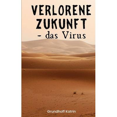 Verlorene Zukunft, Taschenbuch von Katrin Grundhoff, BoD – Books on Demand, 978-3-7347-2394-0