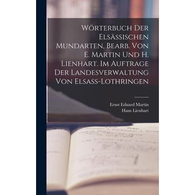 Wörterbuch der elsässischen Mundarten, bearb. von E. Martin und H. Lienhart. Im Auftrage der Landesverwaltung von Elsass-Lothringen, Gebundene Ausgabe
