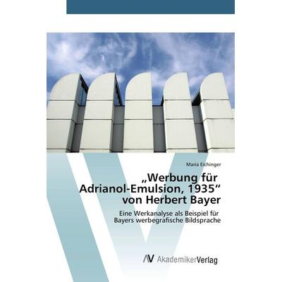 'Werbung für Adrianol-Emulsion, 1935' von Herbert Bayer, Taschenbuch von Maria Eichinger, AV Akademikerverlag, 978-3-639-72945-0