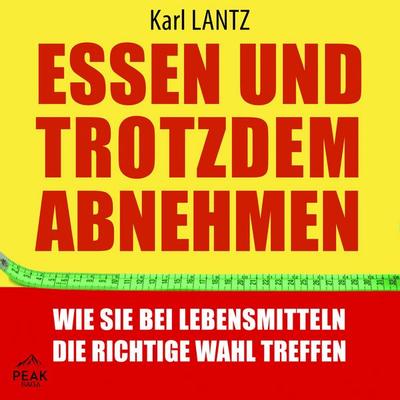 Essen und trotzdem abnehmen: Wie Sie bei Lebensmitteln die richtige Wahl treffen - Karl Lantz, Audio, 9781628611977