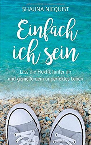 Shauna Niequist - Einfach ich sein: Lass die Hektik hinter dir und genieße dein unperfektes Leben. - Preis vom 11.10.2026 03:10:56 h