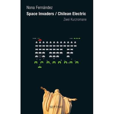 Space Invaders / Chilean Electric, Gebundene Ausgabe von Nona Fernández, Septime Verlag, 978-3-902711-79-3