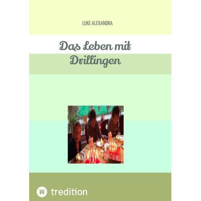 Das Leben mit Drillingen, Gebundene Ausgabe von Luke Alexandra, Tredition, 978-3-384-18323-1