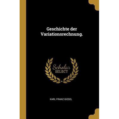 Geschichte Der Variationsrechnung., Taschenbuch von Karl Franz Giesel, Creative Media Partners, LLC, 978-0-341-01981-7