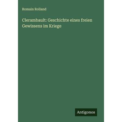 Clerambault: Geschichte eines freien Gewissens im Kriege, Gebundene Ausgabe von Romain Rolland, Antigonos Verlag, 978-3-566-01463-6