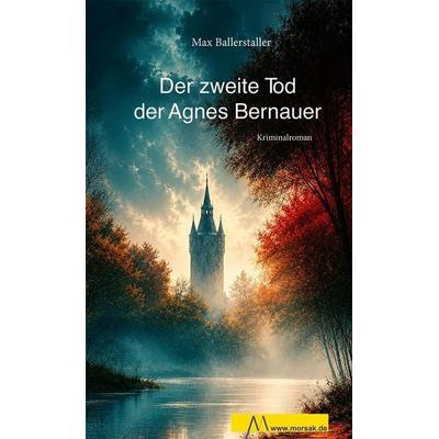 Der zweite Tod der Agnes Bernauer, Gebundene Ausgabe von Max Ballerstaller, Morsak, 978-3-86512-207-0