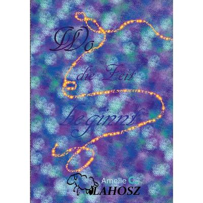Wo die Zeit beginnt, Taschenbuch von Amelie C. Vlahosz, BoD – Books on Demand, 978-3-7583-0470-5