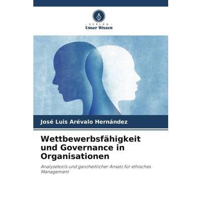 Wettbewerbsfähigkeit und Governance in Organisationen, Taschenbuch von José Luis Arévalo Hernández, Verlag Unser Wissen, 978-620-6-47876-8