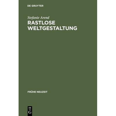 Rastlose Weltgestaltung, Gebundene Ausgabe von Stefanie Arend, De Gruyter, 978-3-484-36581-0