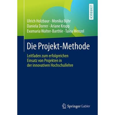 Die Projekt-Methode, Taschenbuch von Ulrich Holzbaur,Monika Bühr,Daniela Dorrer,Ariane Kropp,Evamaria Walter-Barthle, Springer Fachmedien Wiesbaden
