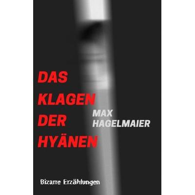 Das Klagen der Hyänen, Taschenbuch von Max Hagelmaier, Epubli, 978-3-7531-7537-9