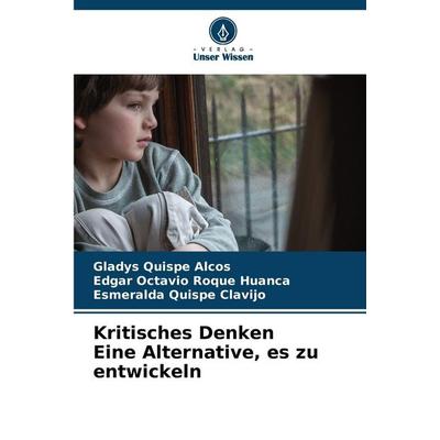 Kritisches Denken Eine Alternative, es zu entwickeln, Taschenbuch von Gladys Quispe Alcos,Edgar Octavio Roque Huanca,Esmeralda Quispe Clavijo, Verlag