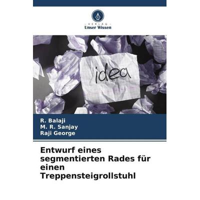 Entwurf eines segmentierten Rades für einen Treppensteigrollstuhl, Taschenbuch von R. Balaji,M. R. Sanjay,Raji George, Verlag Unser Wissen,