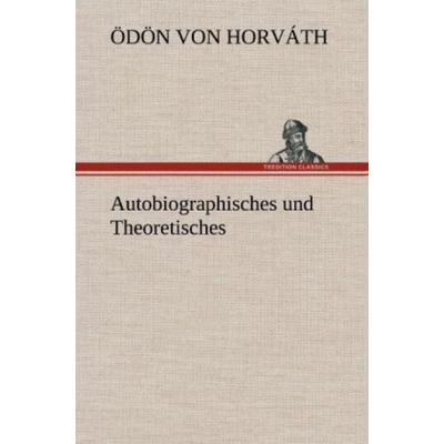 Autobiographisches und Theoretisches, Gebundene Ausgabe von Ödön von Horváth, Tredition, 978-3-8472-5250-4