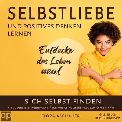 Selbstliebe und positives denken lernen - Flora Aschauer, Audio, 9783987470714