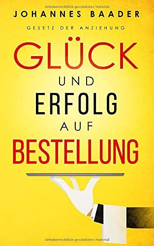 Johannes Baader - Gesetz der Anziehung - Glück und Erfolg auf Bestellung: Wie du dank Visualisierung, Affirmation und Achtsamkeit dein Leben selber in die Hand nimmst und alle deine Träume und Wünsche wahr werden lässt - Preis vom 18.10.2026 19:22:15 h