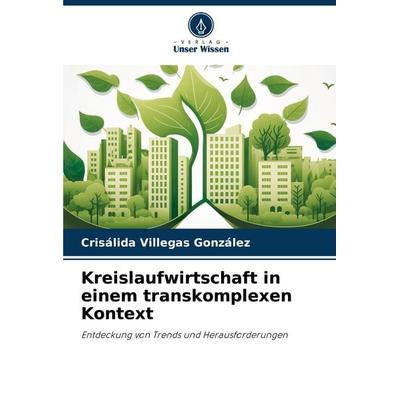Kreislaufwirtschaft in einem transkomplexen Kontext, Taschenbuch von Crisálida Villegas González, Verlag Unser Wissen, 978-620-7-49074-5