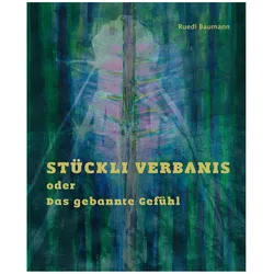 Ruedi Baumann - Stückli Verbanis oder Das gebannte Gefühl, Fachbücher von Ruedi Baumann