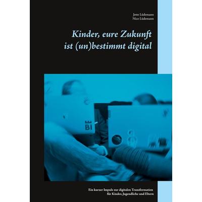 Kinder, eure Zukunft ist (un)bestimmt digital, Taschenbuch von Jette Lüdemann,Nico Lüdemann, BoD – Books on Demand, 978-3-7526-6060-9