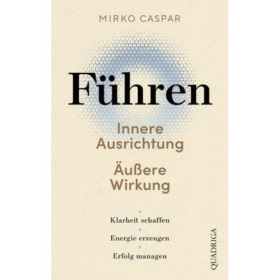 Führen – Innere Ausrichtung und äußere Wirkung, Taschenbuch von Mirko Caspar, Quadriga, 978-3-86995-176-8