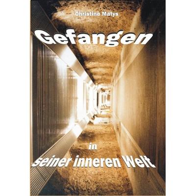 Gefangen in seiner inneren Welt, Taschenbuch von Christine Matys, BoD – Books on Demand, 978-3-8334-5757-9