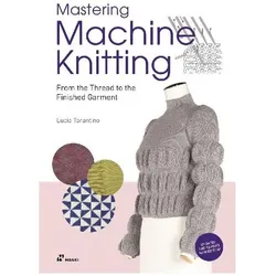 Mastering Machine Knitting: From the Thread to the Finished Garment. Updated and Revised New Edition, Fachbücher von Lucia Consiglia Tarantino