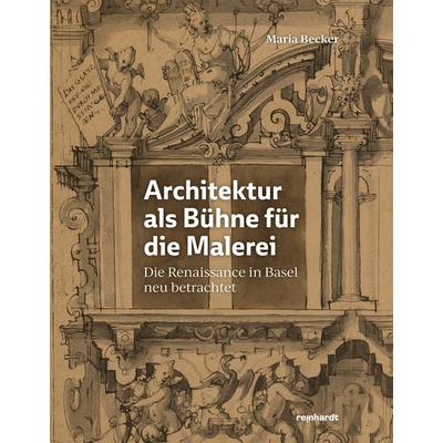 Architektur als Bühne für die Malerei, Gebundene Ausgabe von Maria Becker, Reinhardt, Friedrich, 978-3-7245-2869-2