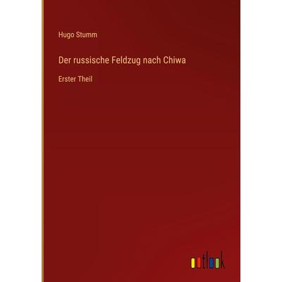 Der russische Feldzug nach Chiwa, Gebundene Ausgabe von Hugo Stumm, Outlook, 978-3-368-27571-6