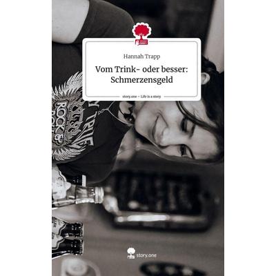 Vom Trink- oder besser: Schmerzensgeld. Life is a Story - story.one, Gebundene Ausgabe von Hannah Trapp, Story.one publishing, 978-3-7115-0981-9
