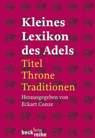 Eckart Conze - Kleines Lexikon des Adels: Titel, Throne, Traditionen - Preis vom 12.10.2026 11:37:12 h