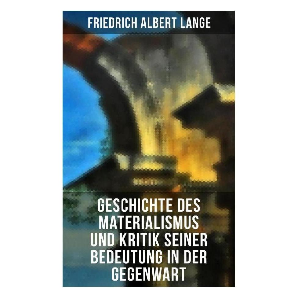Musaicum Books Geschichte des Materialismus und Kritik seiner Bedeutung in der Gegenwart (Deutsch, Softcover, Friedrich Albert Lange) (56916303)