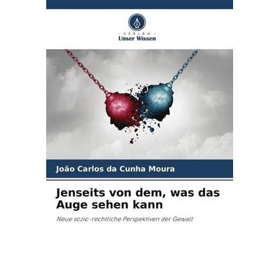 Jenseits von dem, was das Auge sehen kann, Taschenbuch von João Carlos da Cunha Moura, Verlag Unser Wissen, 978-620-6-31813-2