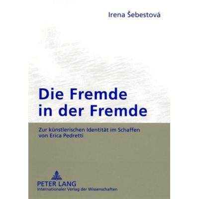 Die Fremde in der Fremde, Taschenbuch von Irena Šebestová, Peter Lang GmbH, Internationaler Verlag der Wissenschaften, 978-3-631-57979-4