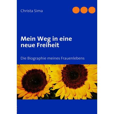 Mein Weg in eine neue Freiheit, Taschenbuch von Christa Sima, BoD – Books on Demand, 978-3-8370-6859-7