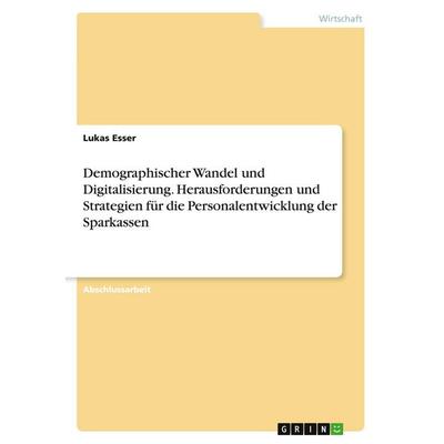 Demographischer Wandel und Digitalisierung. Herausforderungen und Strategien für die Personalentwicklung der Sparkassen, Taschenbuch von Lukas Esser,