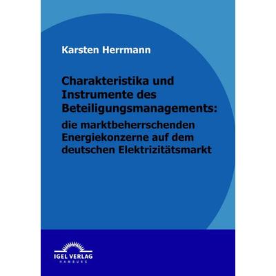 Charakteristika und Instrumente des Beteiligungsmanagements: die marktbeherrschenden Energiekonzerne auf dem deutschen Elektrizitätsmarkt, Taschenbuch