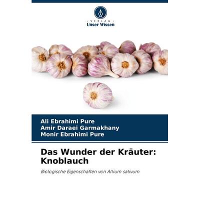 Das Wunder der Kräuter: Knoblauch, Taschenbuch von Ali Ebrahimi Pure,Amir Daraei Garmakhany,Monir Ebrahimi Pure, Verlag Unser Wissen,