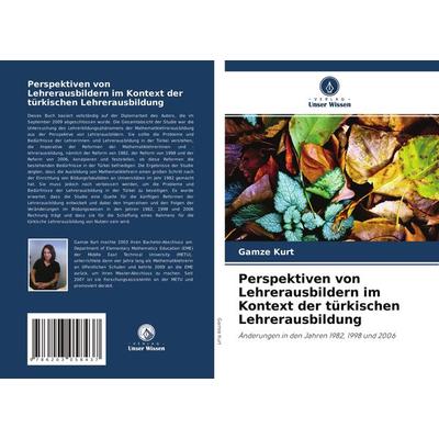 Perspektiven von Lehrerausbildern im Kontext der türkischen Lehrerausbildung, Taschenbuch von Gamze Kurt, Verlag Unser Wissen, 978-620-3-05843-7